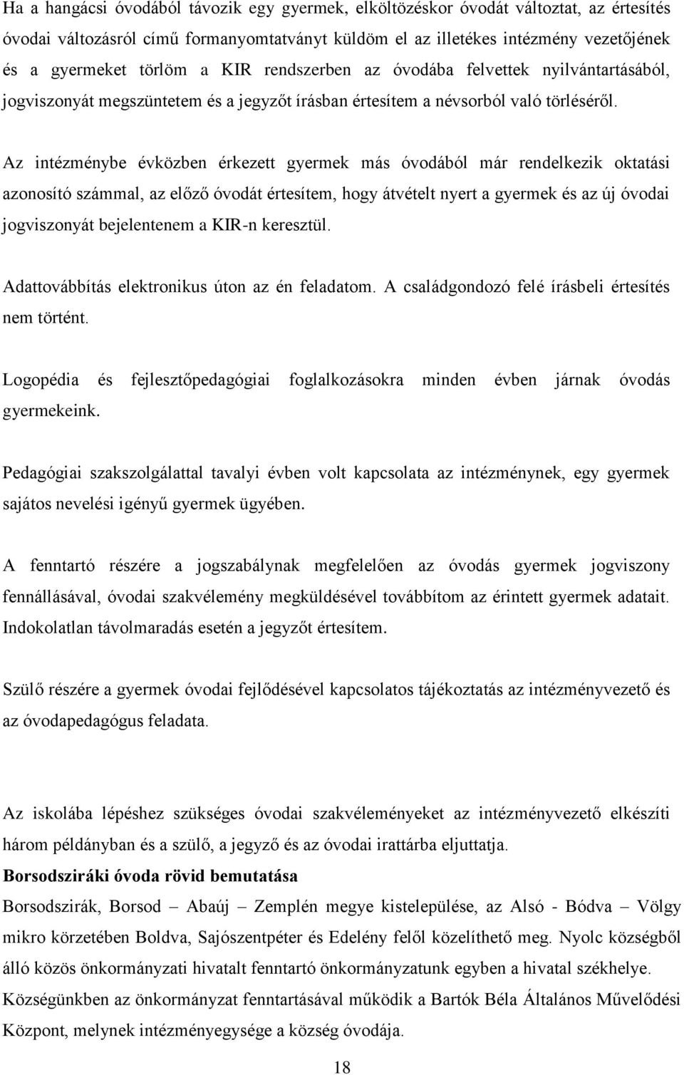 Az intézménybe évközben érkezett gyermek más óvodából már rendelkezik oktatási azonosító számmal, az előző óvodát értesítem, hogy átvételt nyert a gyermek és az új óvodai jogviszonyát bejelentenem a