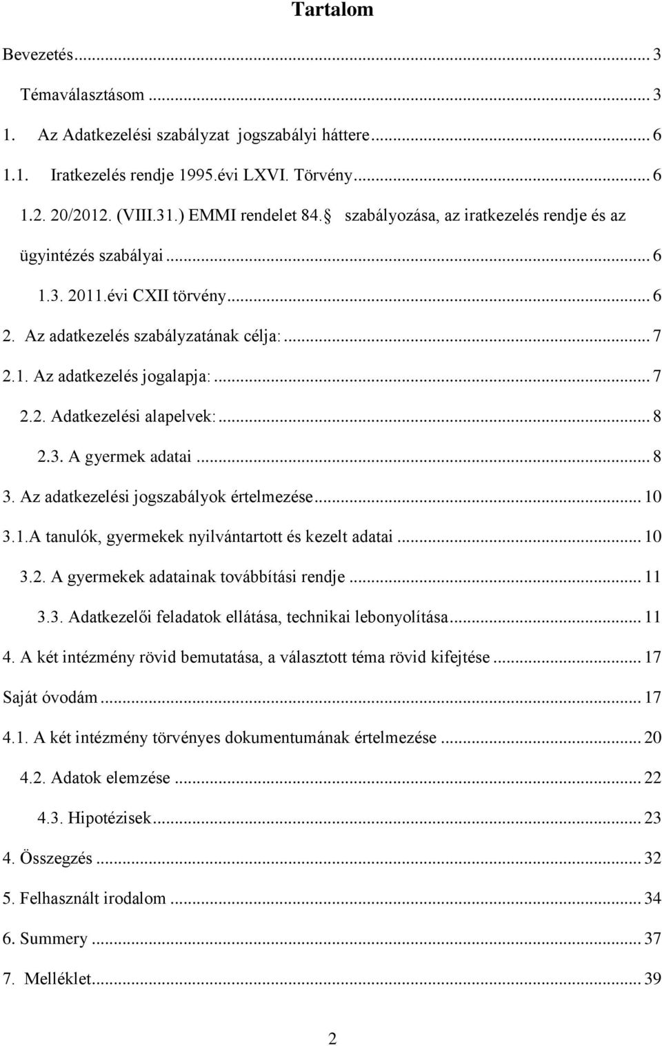 .. 8 2.3. A gyermek adatai... 8 3. Az adatkezelési jogszabályok értelmezése... 10 3.1.A tanulók, gyermekek nyilvántartott és kezelt adatai... 10 3.2. A gyermekek adatainak továbbítási rendje... 11 3.