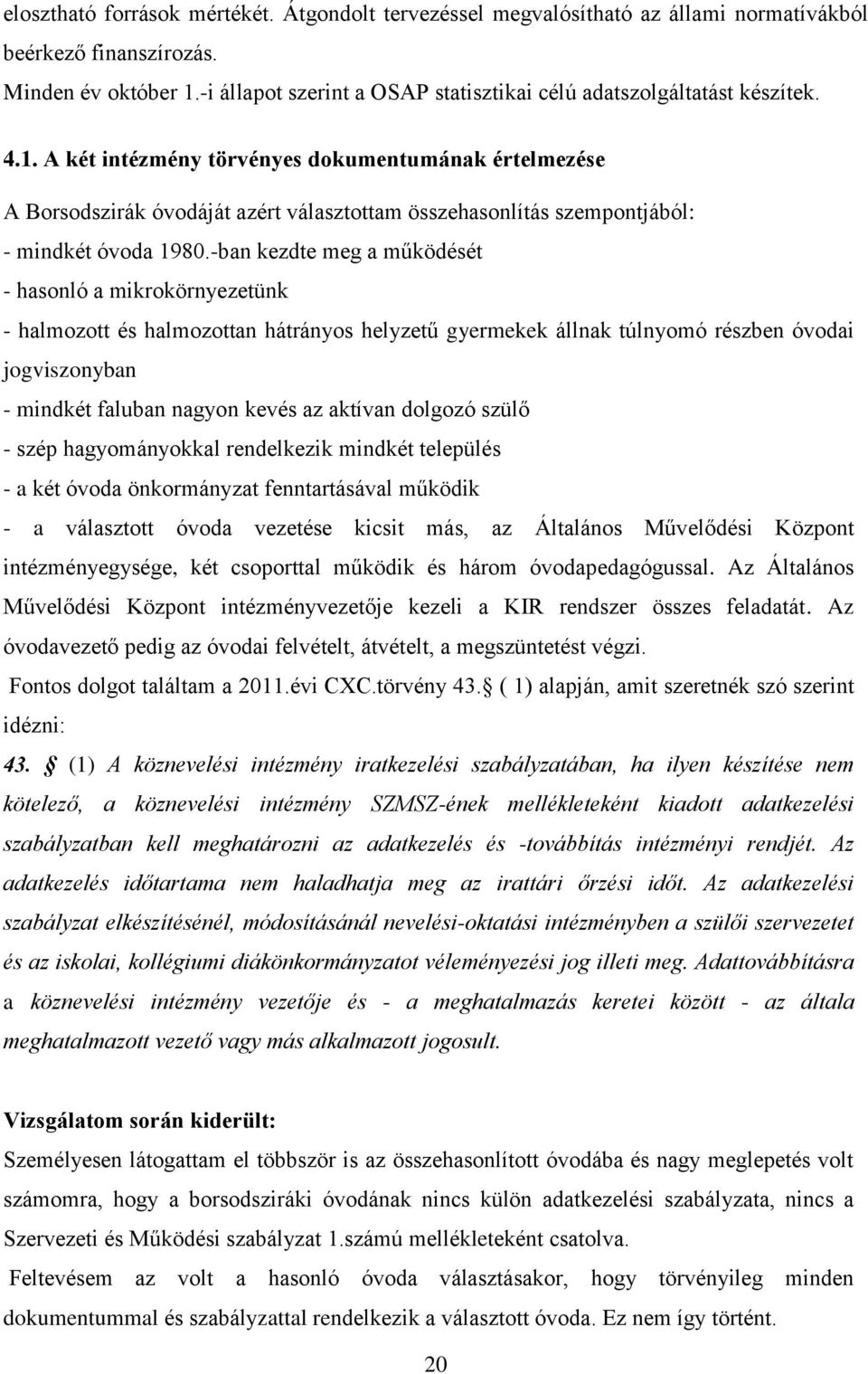 A két intézmény törvényes dokumentumának értelmezése A Borsodszirák óvodáját azért választottam összehasonlítás szempontjából: - mindkét óvoda 1980.