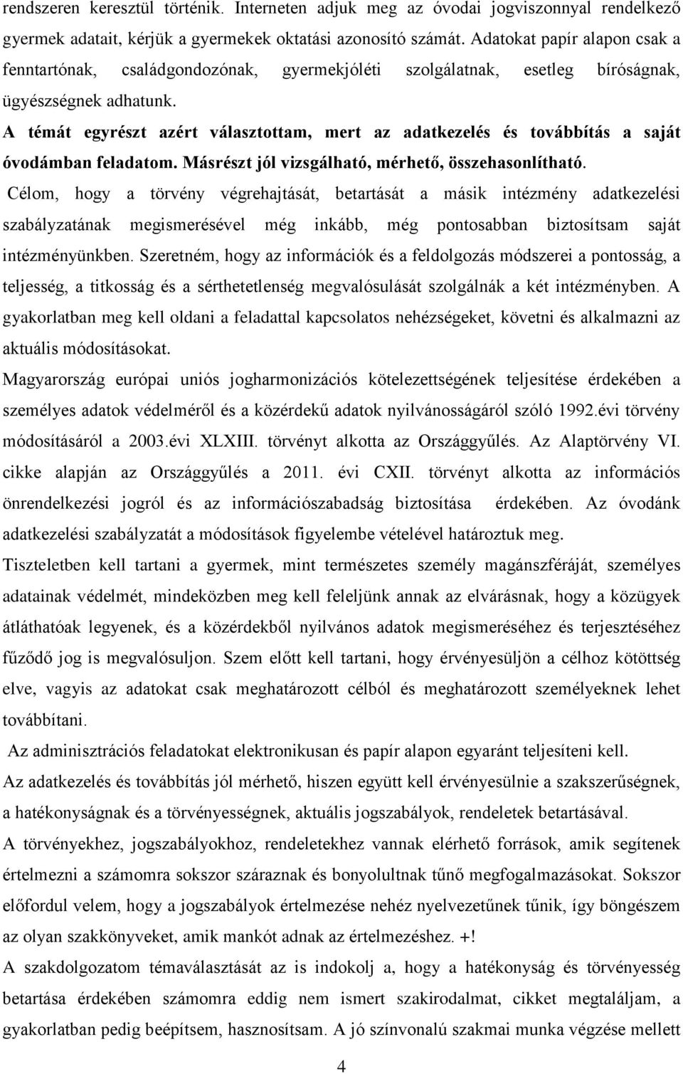 A témát egyrészt azért választottam, mert az adatkezelés és továbbítás a saját óvodámban feladatom. Másrészt jól vizsgálható, mérhető, összehasonlítható.