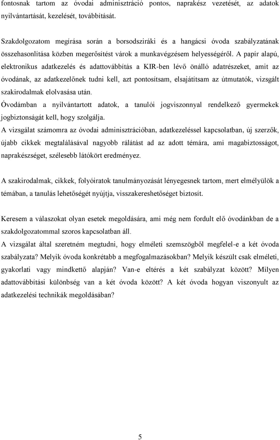 A papír alapú, elektronikus adatkezelés és adattovábbítás a KIR-ben lévő önálló adatrészeket, amit az óvodának, az adatkezelőnek tudni kell, azt pontosítsam, elsajátítsam az útmutatók, vizsgált