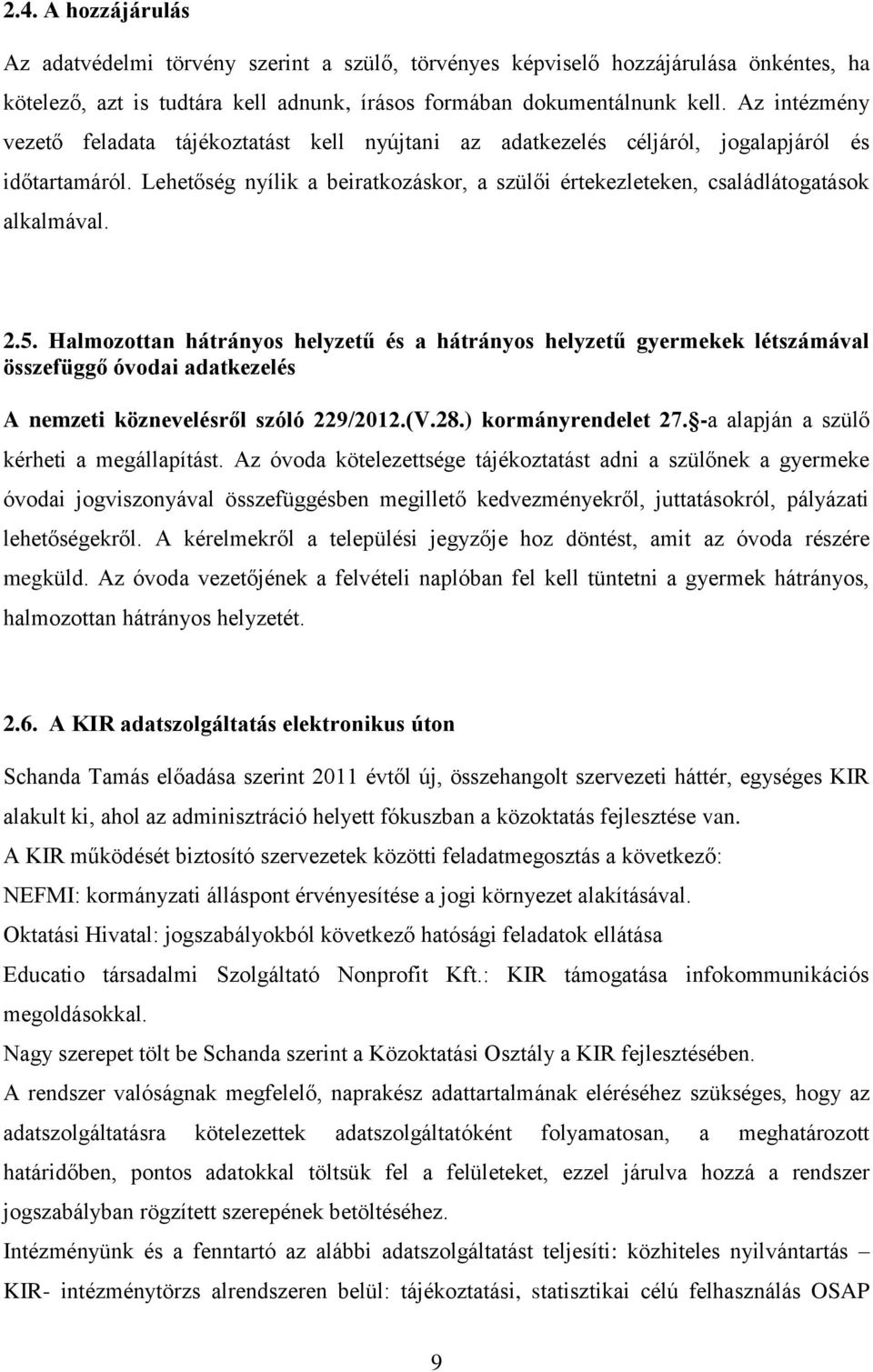 Lehetőség nyílik a beiratkozáskor, a szülői értekezleteken, családlátogatások alkalmával. 2.5.