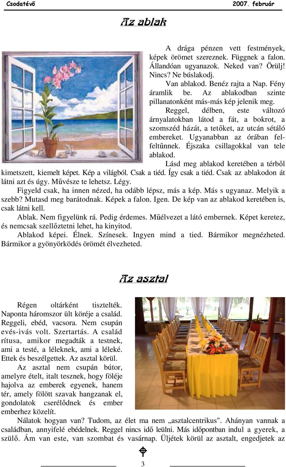 Ugyanabban az órában felfeltőnnek. Éjszaka csillagokkal van tele ablakod. Lásd meg ablakod keretében a térbıl kimetszett, kiemelt képet. Kép a világból. Csak a tiéd. Így csak a tiéd.