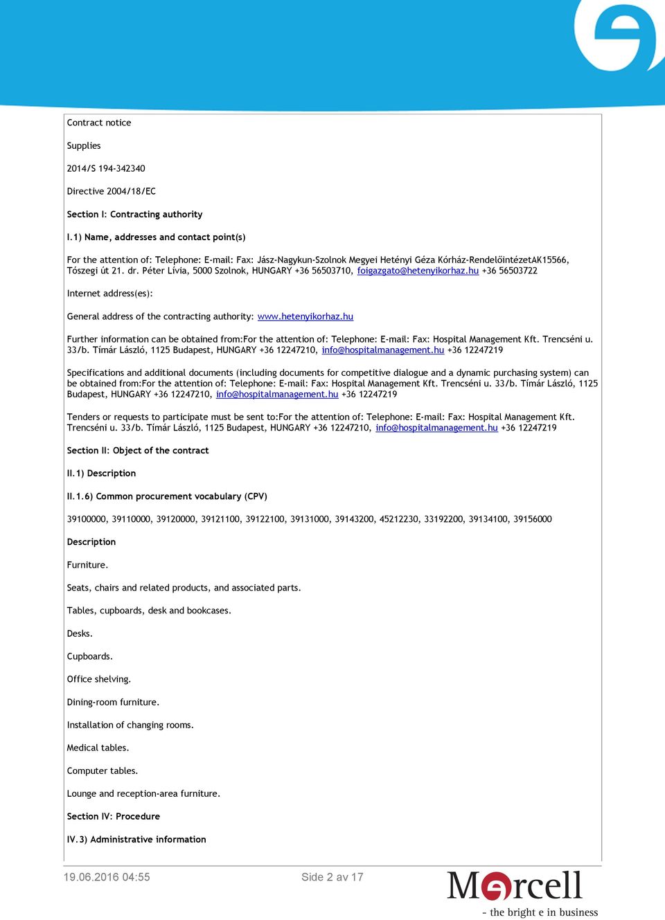 Péter Lívia, 5000 Szolnok, HUNGARY +36 56503710, foigazgato@hetenyikorhaz.hu +36 56503722 Internet address(es): General address of the contracting authority: www.hetenyikorhaz.hu Further information can be obtained from:for the attention of: Telephone: E-mail: Fax: Hospital Management Kft.