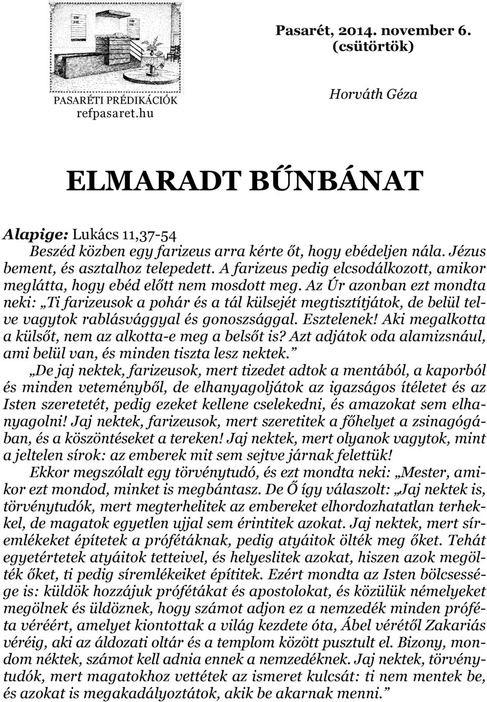Az Úr azonban ezt mondta neki: Ti farizeusok a pohár és a tál külsejét megtisztítjátok, de belül telve vagytok rablásvággyal és gonoszsággal. Esztelenek!