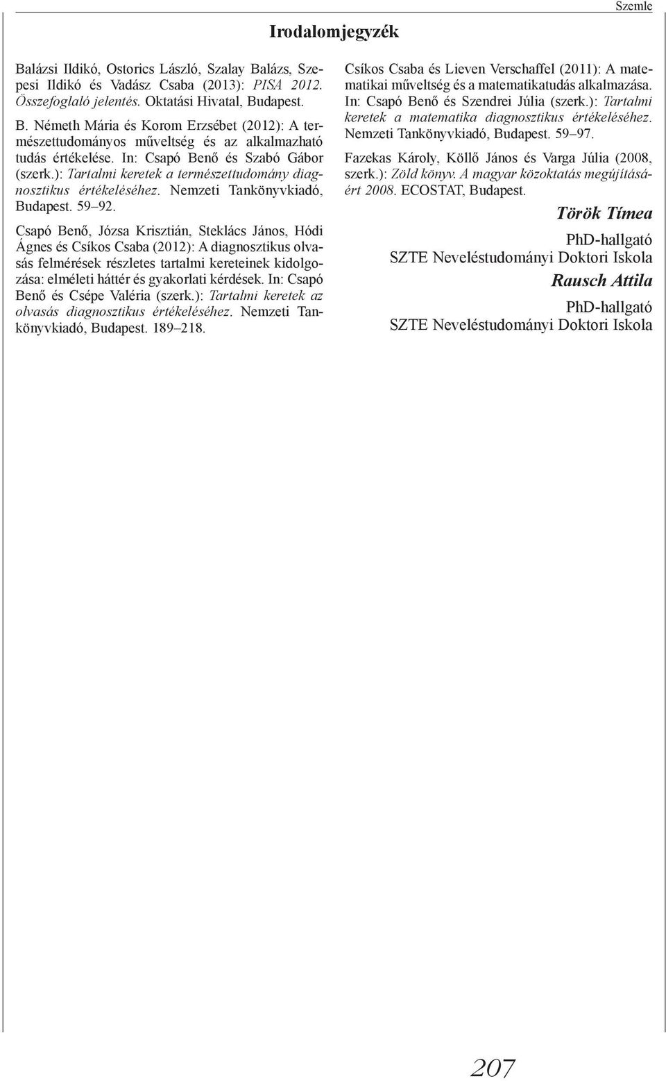 Csapó Benő, Józsa Krisztián, Steklács János, Hódi Ágnes és Csíkos Csaba (2012): A diagnosztikus olvasás felmérések részletes tartalmi kereteinek kidolgozása: elméleti háttér és gyakorlati kérdések.