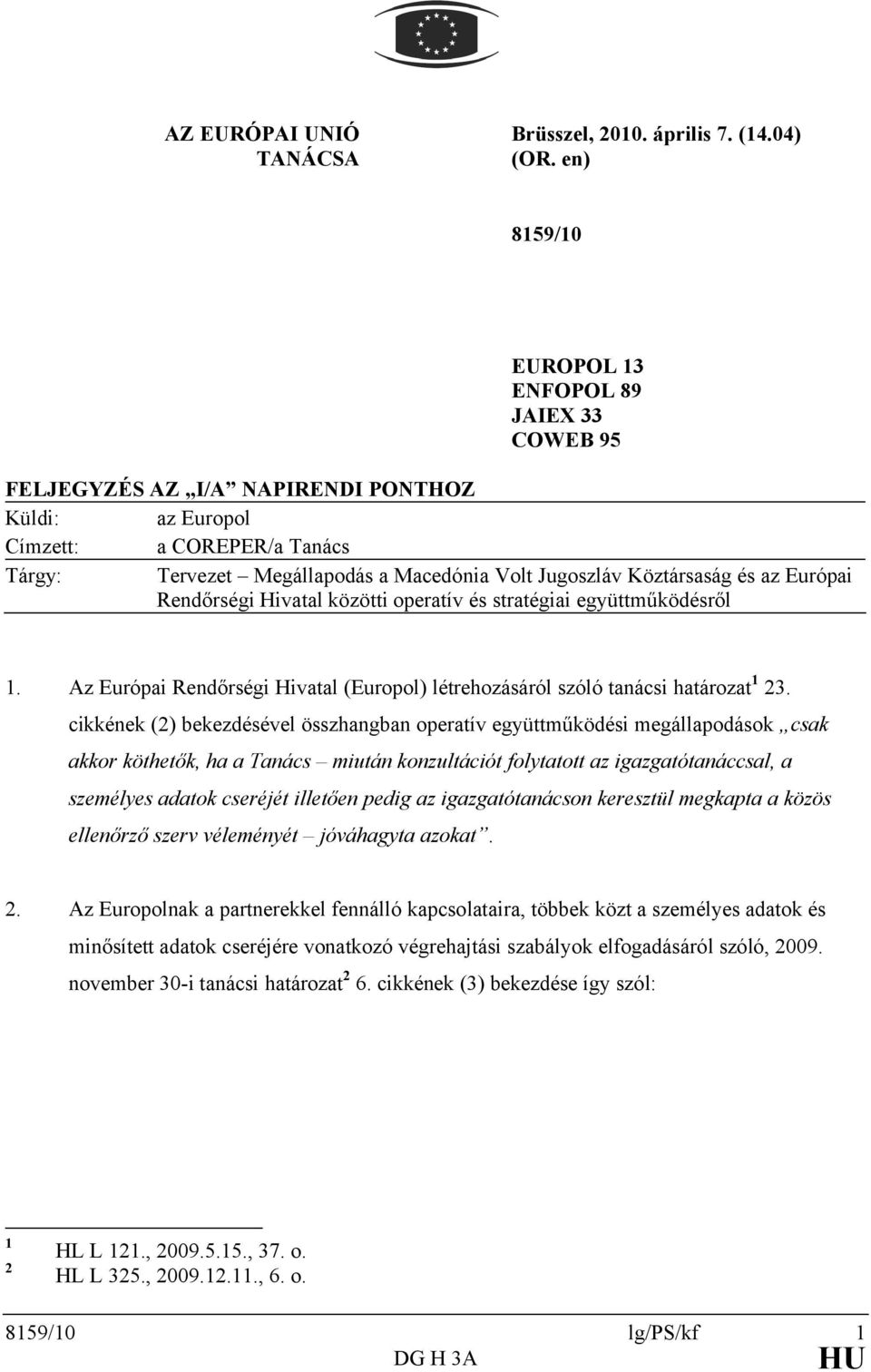 Köztársaság és az Európai Rendőrségi Hivatal közötti operatív és stratégiai együttműködésről 1. Az Európai Rendőrségi Hivatal (Europol) létrehozásáról szóló tanácsi határozat 1 23.