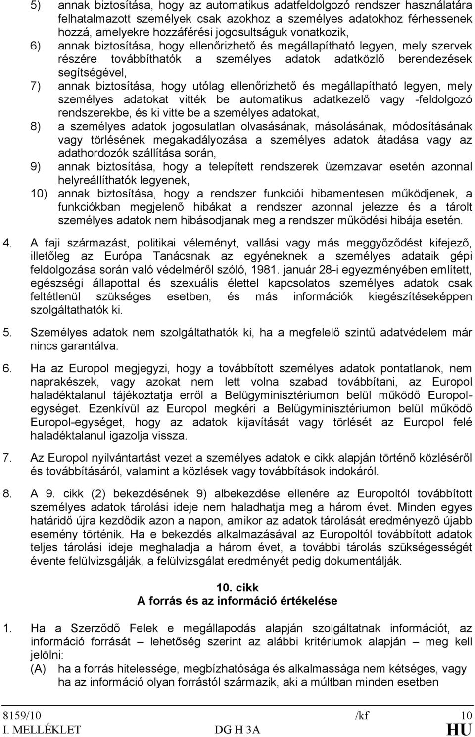 utólag ellenőrizhető és megállapítható legyen, mely személyes adatokat vitték be automatikus adatkezelő vagy -feldolgozó rendszerekbe, és ki vitte be a személyes adatokat, 8) a személyes adatok