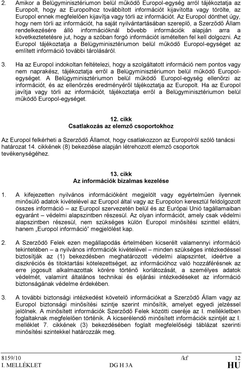 Az Europol dönthet úgy, hogy nem törli az információt, ha saját nyilvántartásában szereplő, a Szerződő Állam rendelkezésére álló információknál bővebb információk alapján arra a következtetetésre