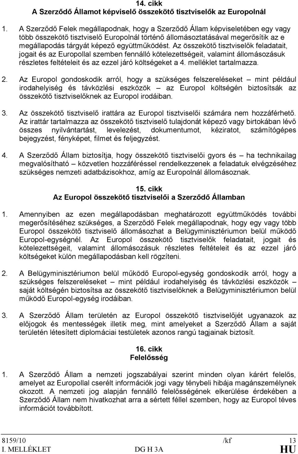 együttműködést. Az összekötő tisztviselők feladatait, jogait és az Europollal szemben fennálló kötelezettségeit, valamint állomásozásuk részletes feltételeit és az ezzel járó költségeket a 4.