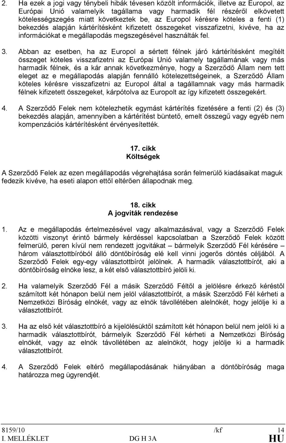 Abban az esetben, ha az Europol a sértett félnek járó kártérítésként megítélt összeget köteles visszafizetni az Európai Unió valamely tagállamának vagy más harmadik félnek, és a kár annak