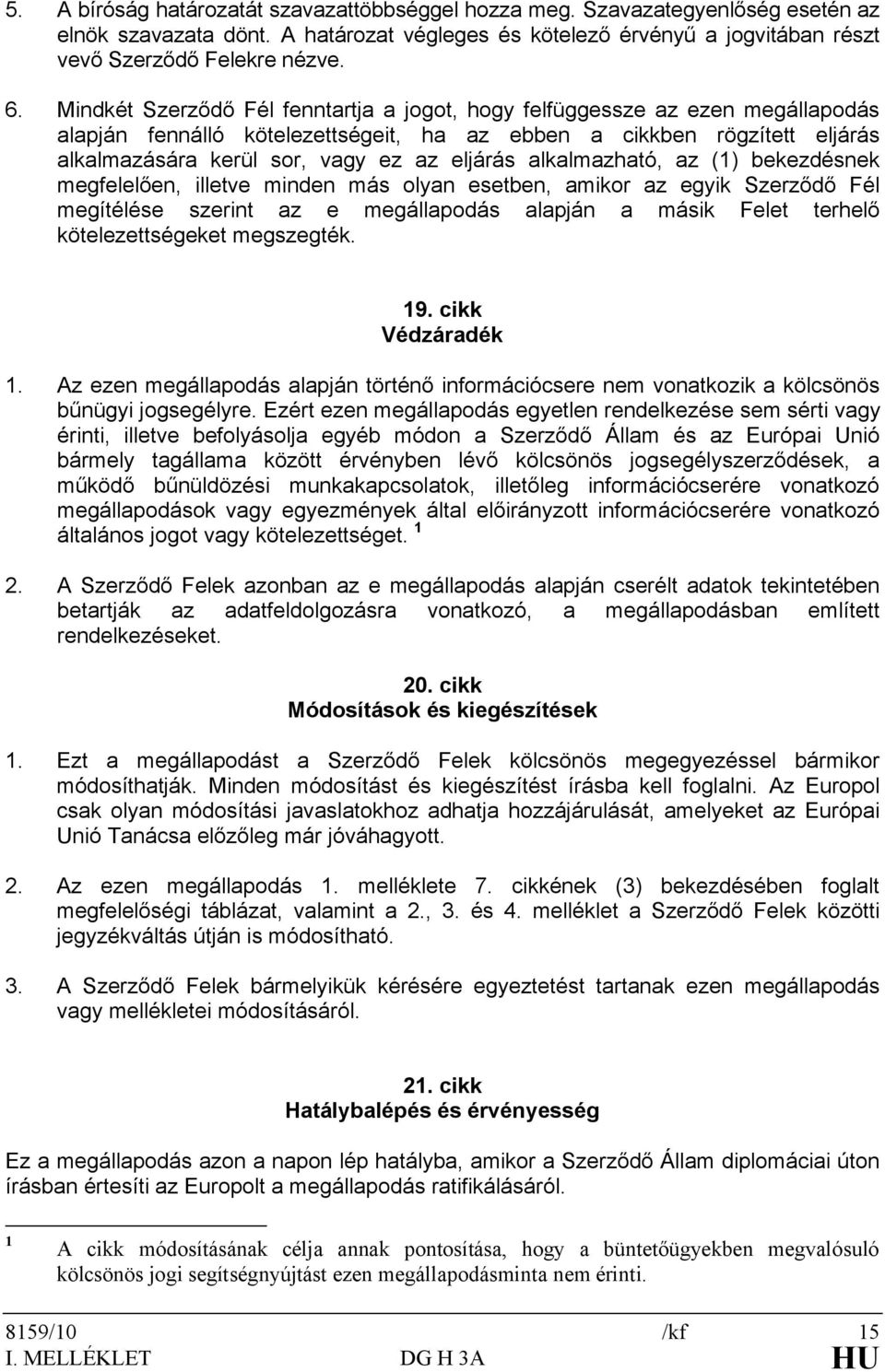 alkalmazható, az (1) bekezdésnek megfelelően, illetve minden más olyan esetben, amikor az egyik Szerződő Fél megítélése szerint az e megállapodás alapján a másik Felet terhelő kötelezettségeket