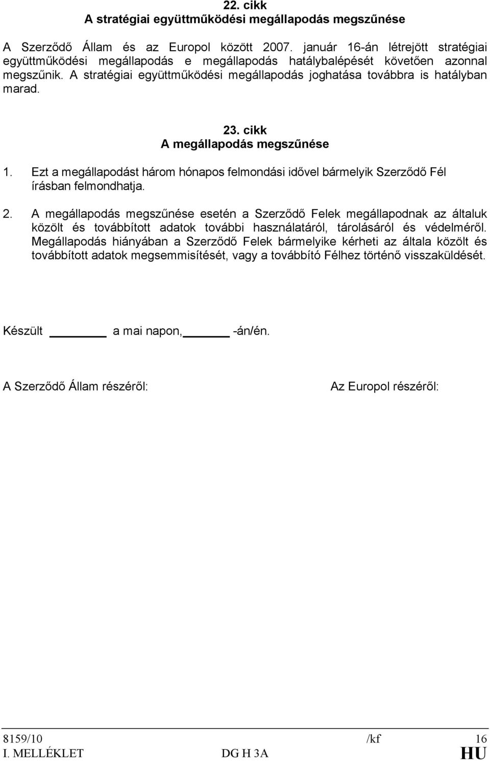 23. cikk A megállapodás megszűnése 1. Ezt a megállapodást három hónapos felmondási idővel bármelyik Szerződő Fél írásban felmondhatja. 2.