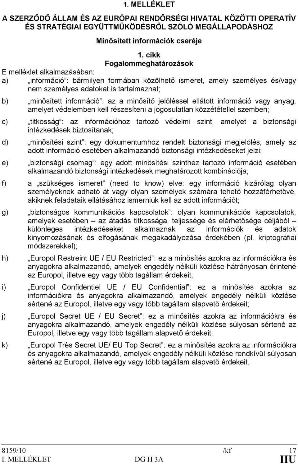 az a minősítő jelöléssel ellátott információ vagy anyag, amelyet védelemben kell részesíteni a jogosulatlan közzététellel szemben; c) titkosság : az információhoz tartozó védelmi szint, amelyet a