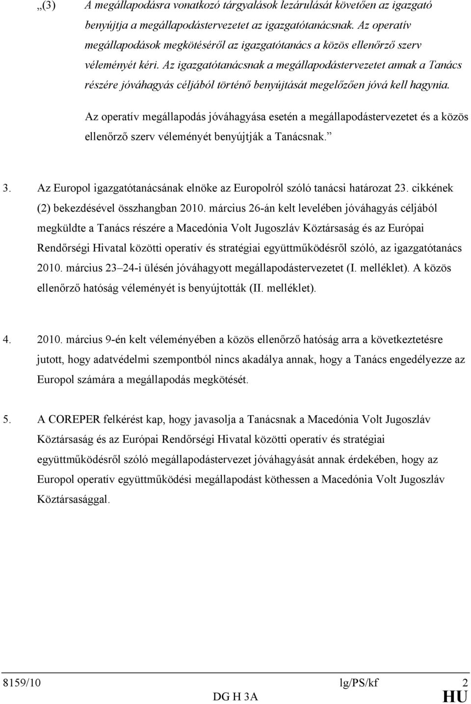 Az igazgatótanácsnak a megállapodástervezetet annak a Tanács részére jóváhagyás céljából történő benyújtását megelőzően jóvá kell hagynia.