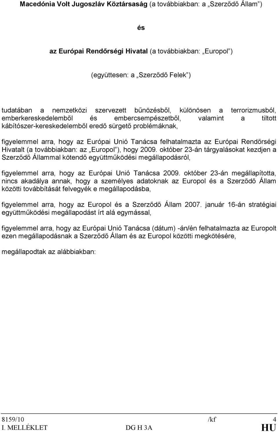 Tanácsa felhatalmazta az Európai Rendőrségi Hivatalt (a továbbiakban: az Europol ), hogy 2009.