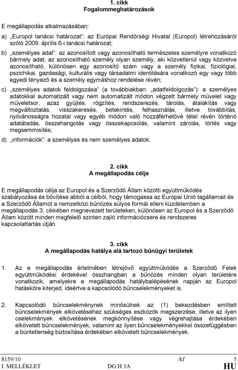 azonosítható, különösen egy azonosító szám vagy a személy fizikai, fiziológiai, pszichikai, gazdasági, kulturális vagy társadalmi identitására vonatkozó egy vagy több egyedi tényező és a személy