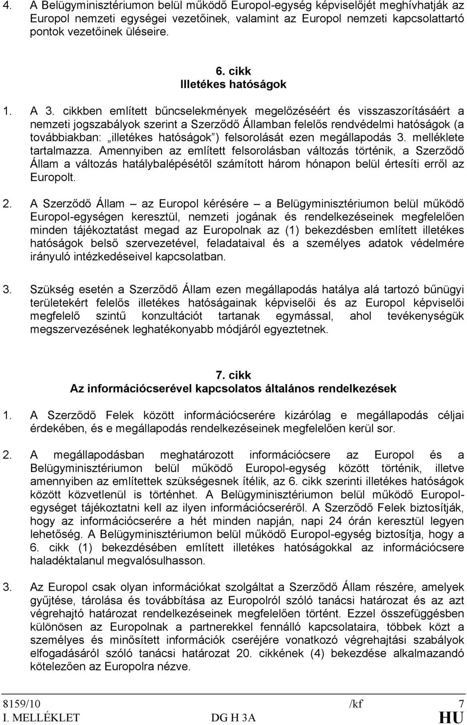 cikkben említett bűncselekmények megelőzéséért és visszaszorításáért a nemzeti jogszabályok szerint a Szerződő Államban felelős rendvédelmi hatóságok (a továbbiakban: illetékes hatóságok )