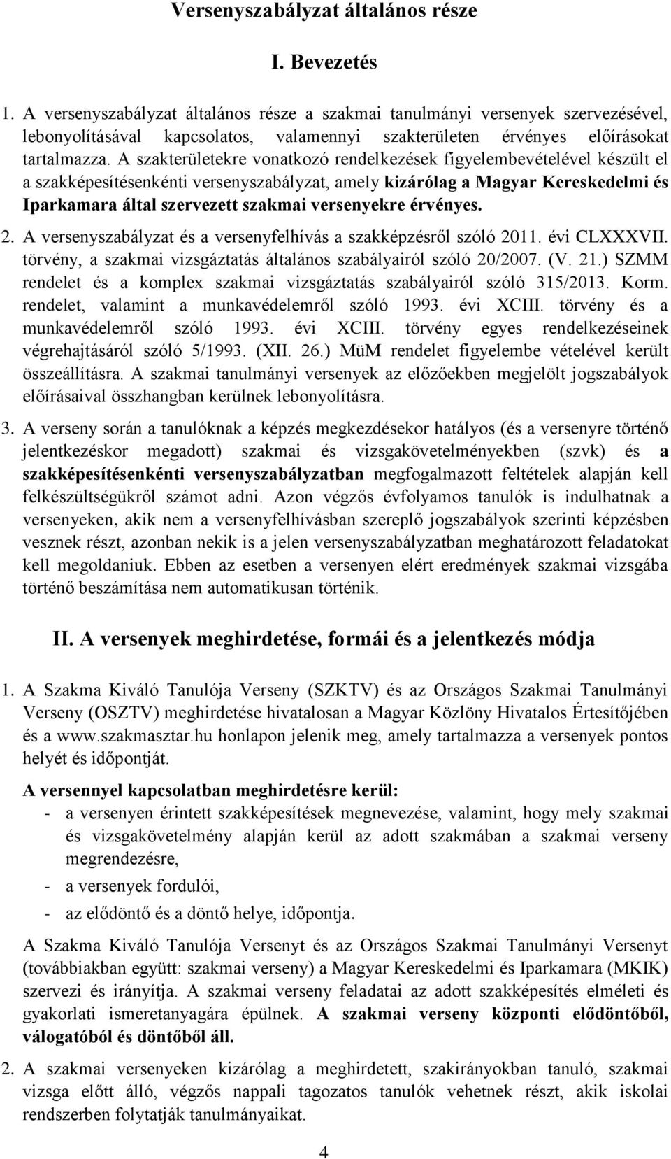 A szakterületekre vonatkozó rendelkezések figyelembevételével készült el a szakképesítésenkénti versenyszabályzat, amely kizárólag a Magyar Kereskedelmi és Iparkamara által szervezett szakmai