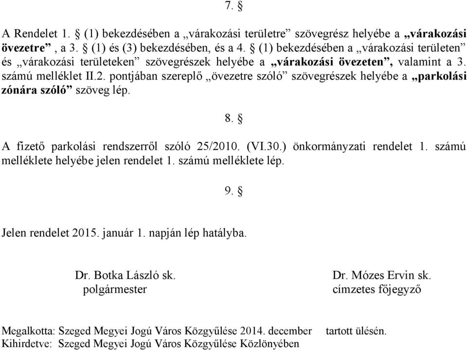 pontjában szereplő övezetre szóló szövegrészek helyébe a parkolási zónára szóló szöveg lép. 8. A fizető parkolási rendszerről szóló 25/2010. (VI.30.) önkormányzati rendelet 1.