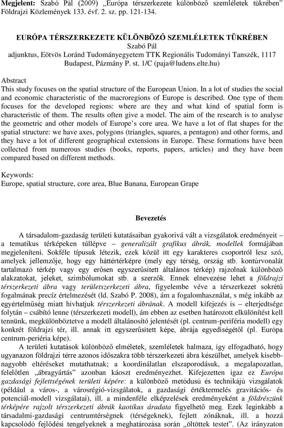 One type of them focuses for the developed regions: where are they and what kind of spatial form is characteristic of them. The results often give a model.