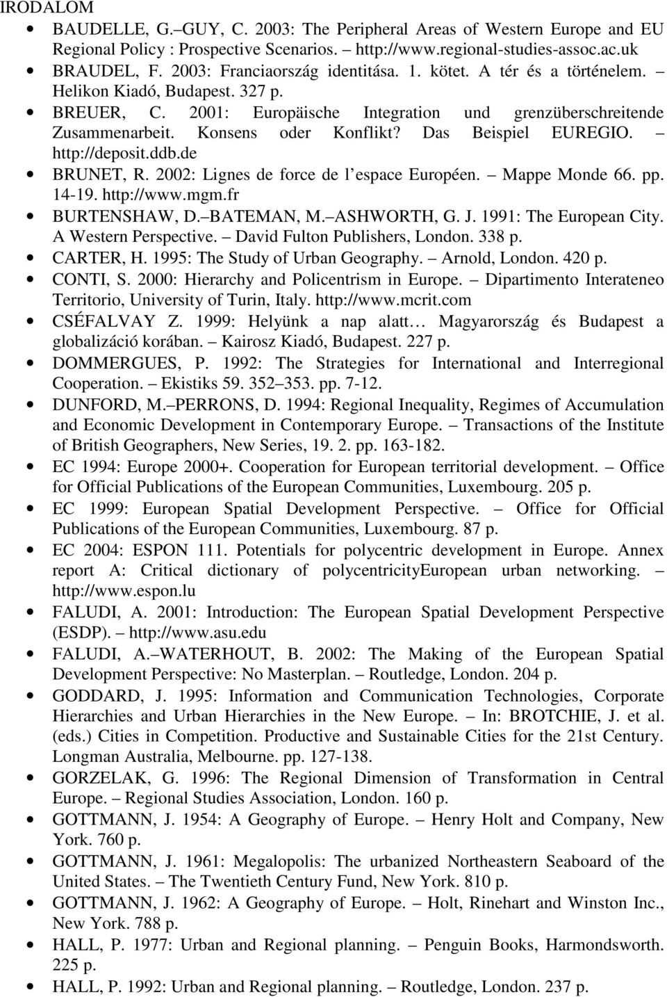 Konsens oder Konflikt? Das Beispiel EUREGIO. http://deposit.ddb.de BRUNET, R. 2002: Lignes de force de l espace Européen. Mappe Monde 66. pp. 14-19. http://www.mgm.fr BURTENSHAW, D. BATEMAN, M.