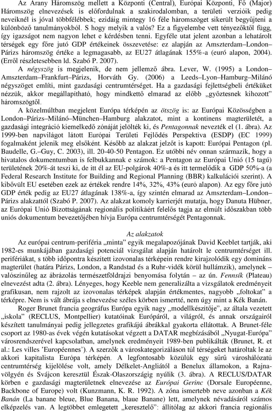 letesebben ld. Szabó P. 2007). A négyszög ábra. Lever, W. (1995) a London Amszterdam Frankfurt Párizs, Horváth Gy. (2006) a Leeds Lyon Hamburg Milánó négyszöget említi, mint gazdasági centrumtérséget.