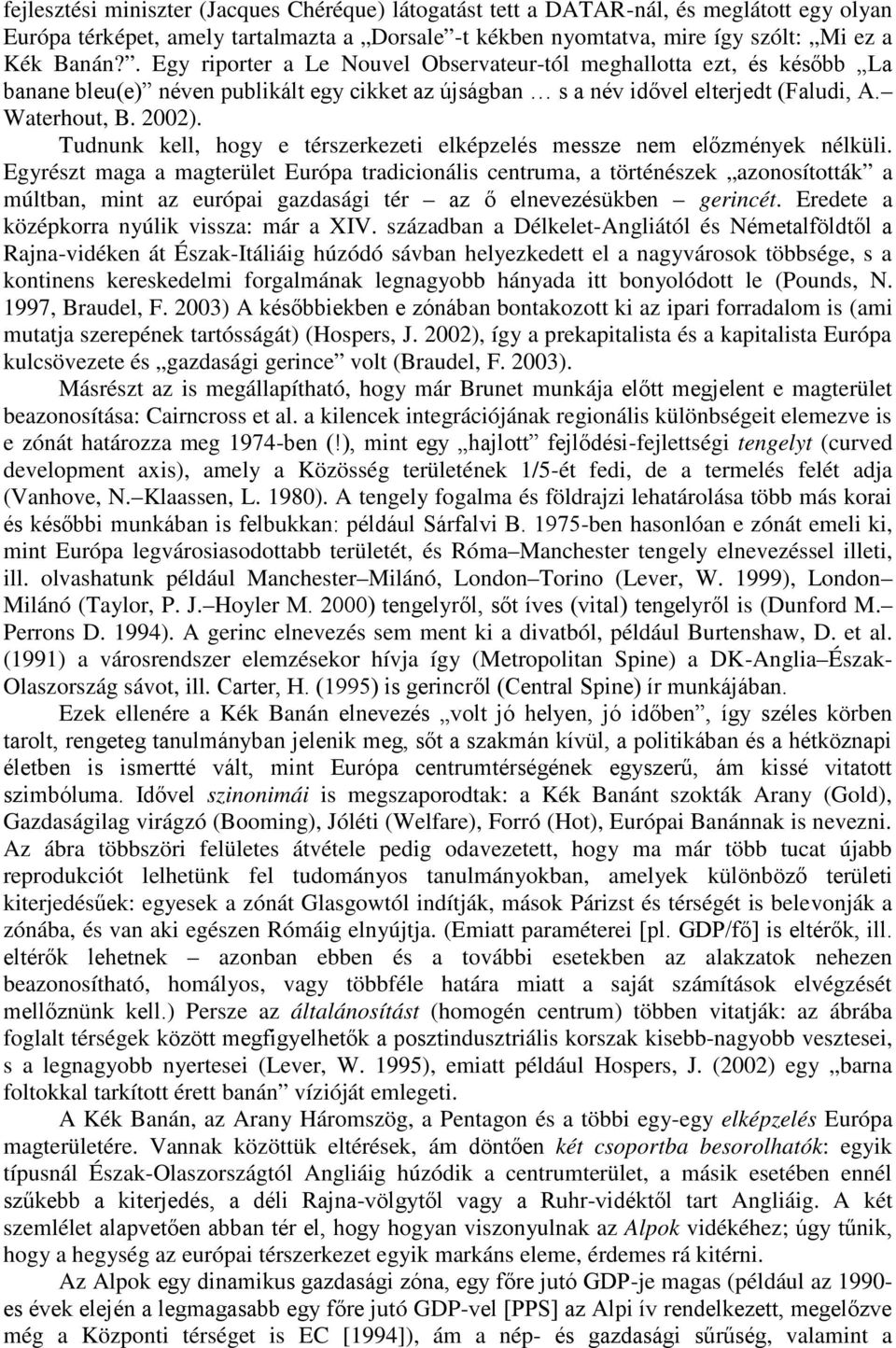 Egyrészt maga a magterület Európa tradicionális centruma, a történészek azonosították a múltban, mint az európai gazdasági tér gerincét. Eredete a középkorra nyúlik vissza: már a XIV.