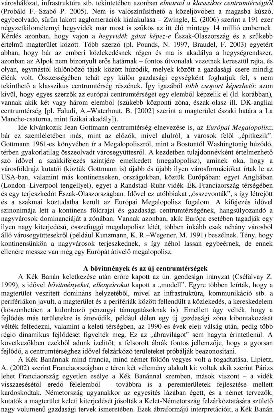 Összességében tehát egy külön gazdasági egységként foghatjuk fel, s nem lasszikus centrumtérség részének.