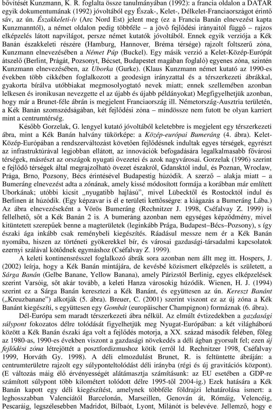 Ennek egyik verziója a Kék Kunzmann elnevezésében a Német Púp (Buckel). Egy másik verzió a Kelet-Közép-Európát Kunzmann elnevezésében, az Uborka (Gurke).