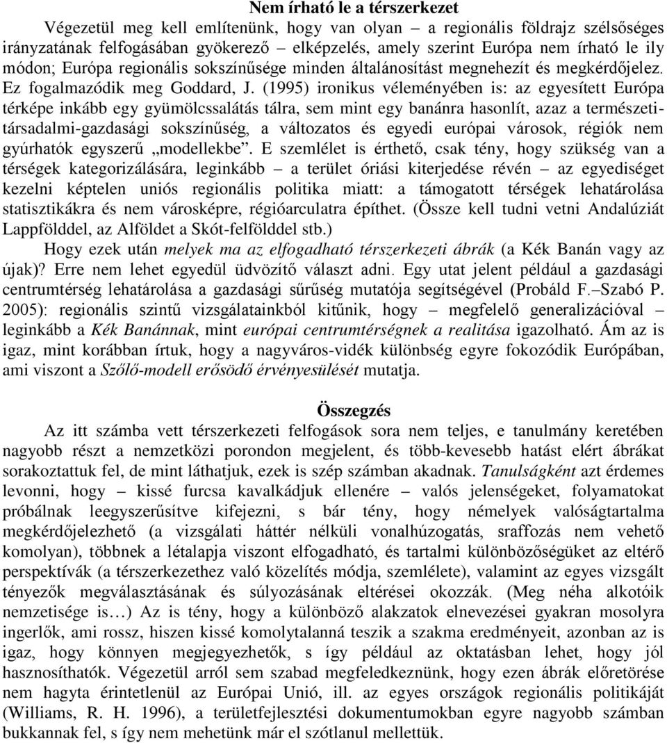 E szemlélet is, csak tény, hogy szükség van a térségek kategorizálására, leginkább a terület óriási kiterjedése révén az egyediséget kezelni képtelen uniós regionális politika miatt: a támogatott