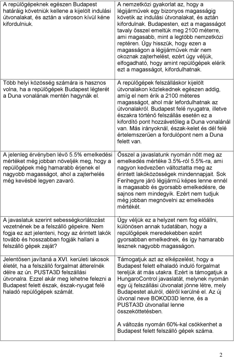 5% emelkedési mértéket még jobban növeljék meg, hogy a repülőgépek még hamarabb érjenek el nagyobb magasságot, ahol a zajterhelés még kevésbé legyen zavaró.
