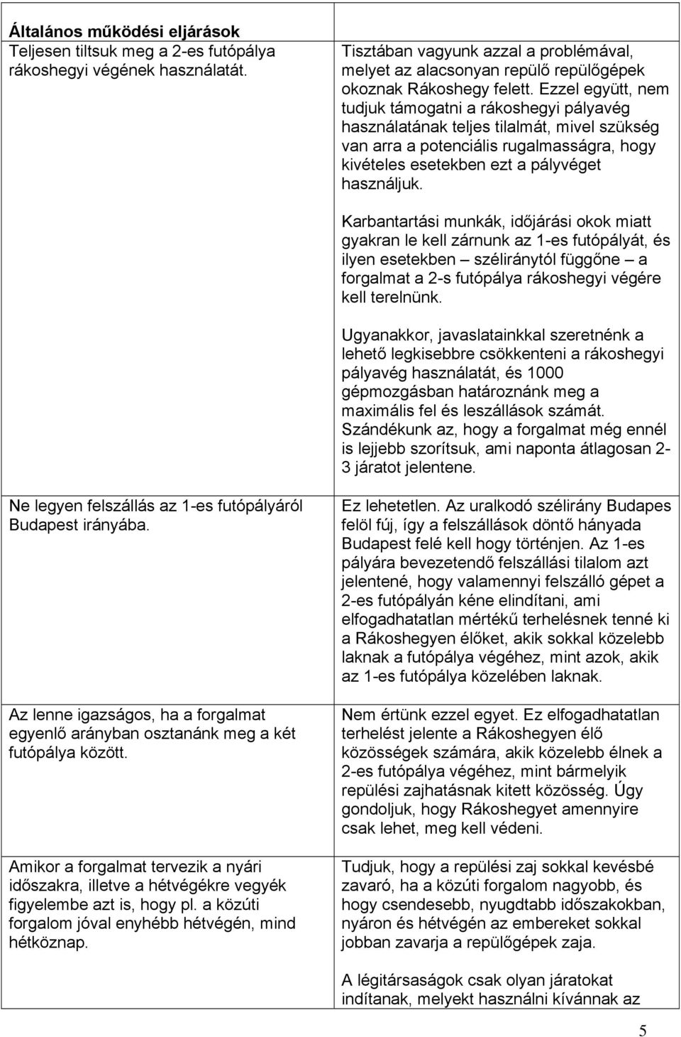 Ezzel együtt, nem tudjuk támogatni a rákoshegyi pályavég használatának teljes tilalmát, mivel szükség van arra a potenciális rugalmasságra, hogy kivételes esetekben ezt a pályvéget használjuk.