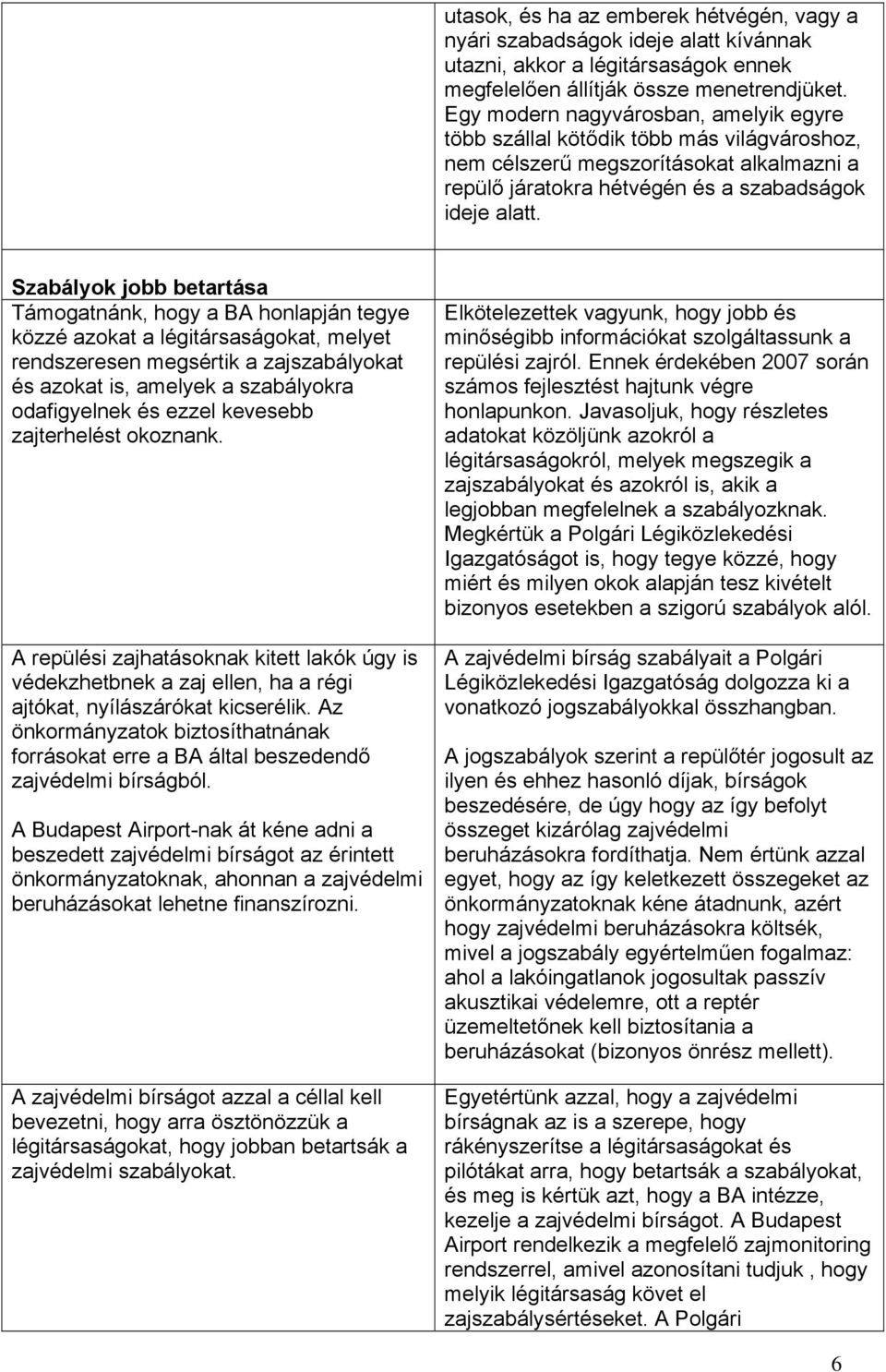 Szabályok jobb betartása Támogatnánk, hogy a BA honlapján tegye közzé azokat a légitársaságokat, melyet rendszeresen megsértik a zajszabályokat és azokat is, amelyek a szabályokra odafigyelnek és