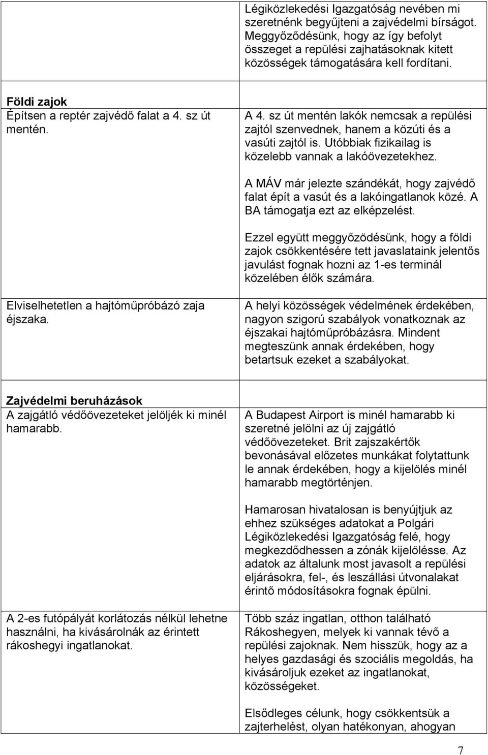 Utóbbiak fizikailag is közelebb vannak a lakóövezetekhez. A MÁV már jelezte szándékát, hogy zajvédő falat épít a vasút és a lakóingatlanok közé. A BA támogatja ezt az elképzelést.