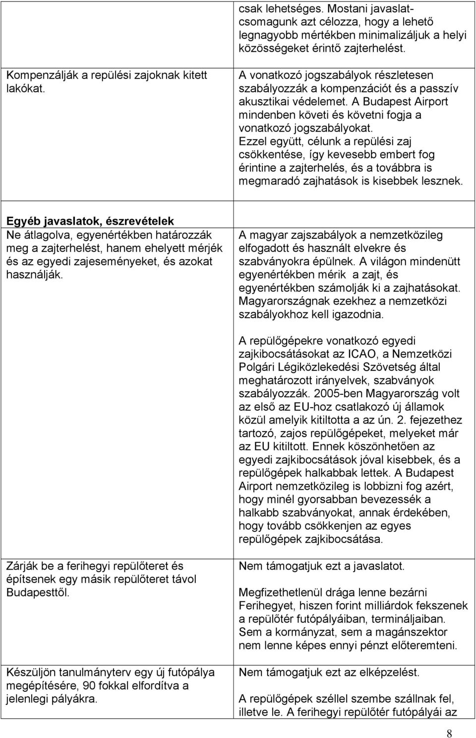 Ezzel együtt, célunk a repülési zaj csökkentése, így kevesebb embert fog érintine a zajterhelés, és a továbbra is megmaradó zajhatások is kisebbek lesznek.