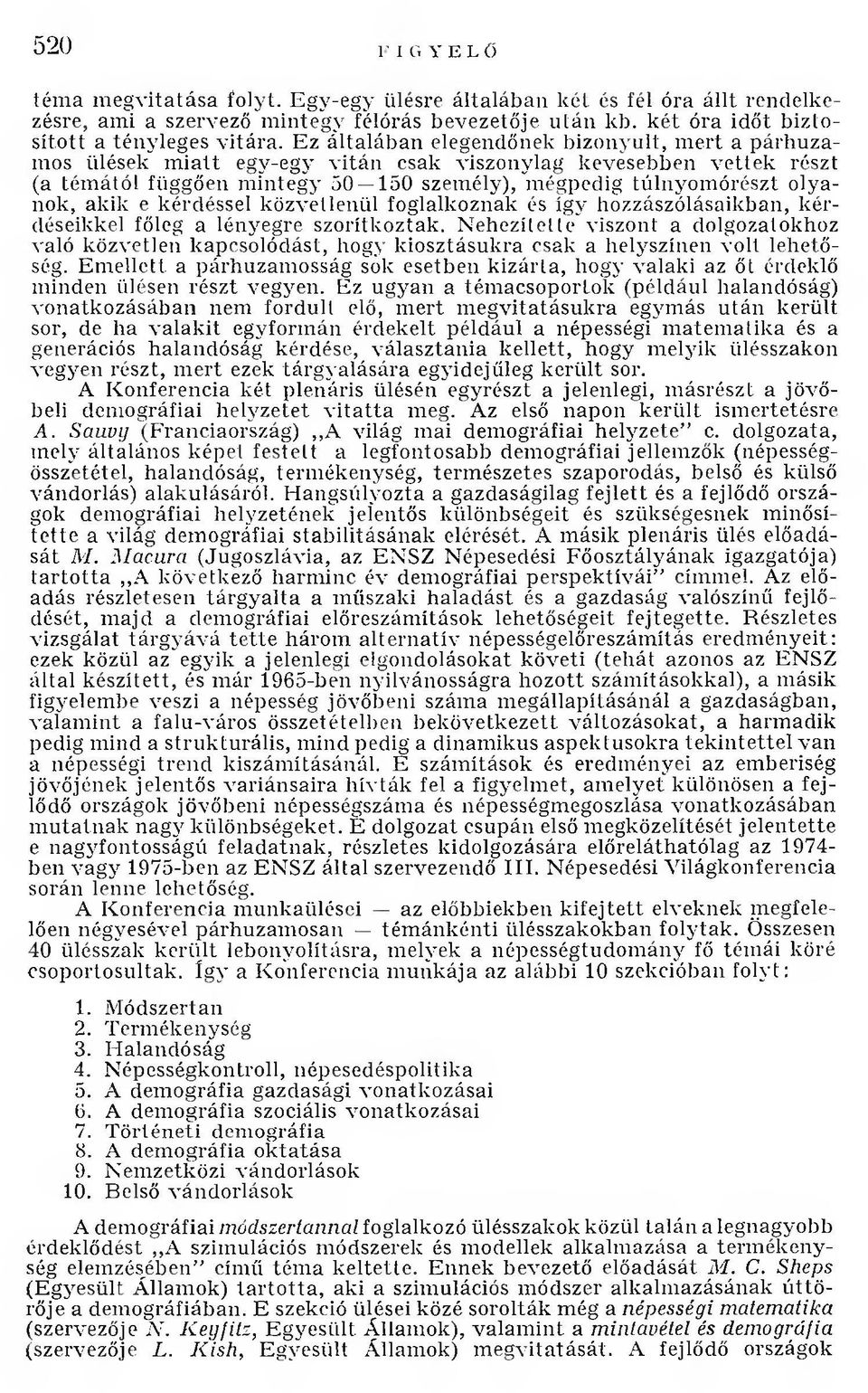 Ez általában elegendőnek bizonyult, m ert a párhuzamos ülések m iatt egy-egy vitán csak viszonylag kevesebben vettek részt (a tém ától függően m integy 50 150 személy), mégpedig túlnyom órészt
