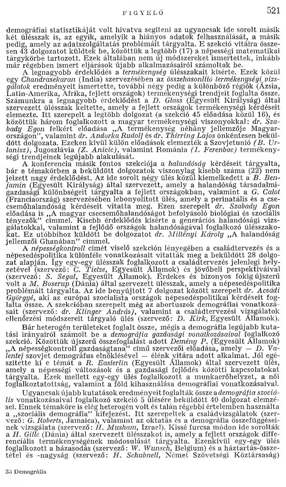 Ezek általában nem új m ódszereket ism ertettek, inkább m ár régebben ism ert eljárások újabb alkalm azásairól szám oltak be. A legnagyobb érdeklődés a termékenység ülésszakait kísérte.