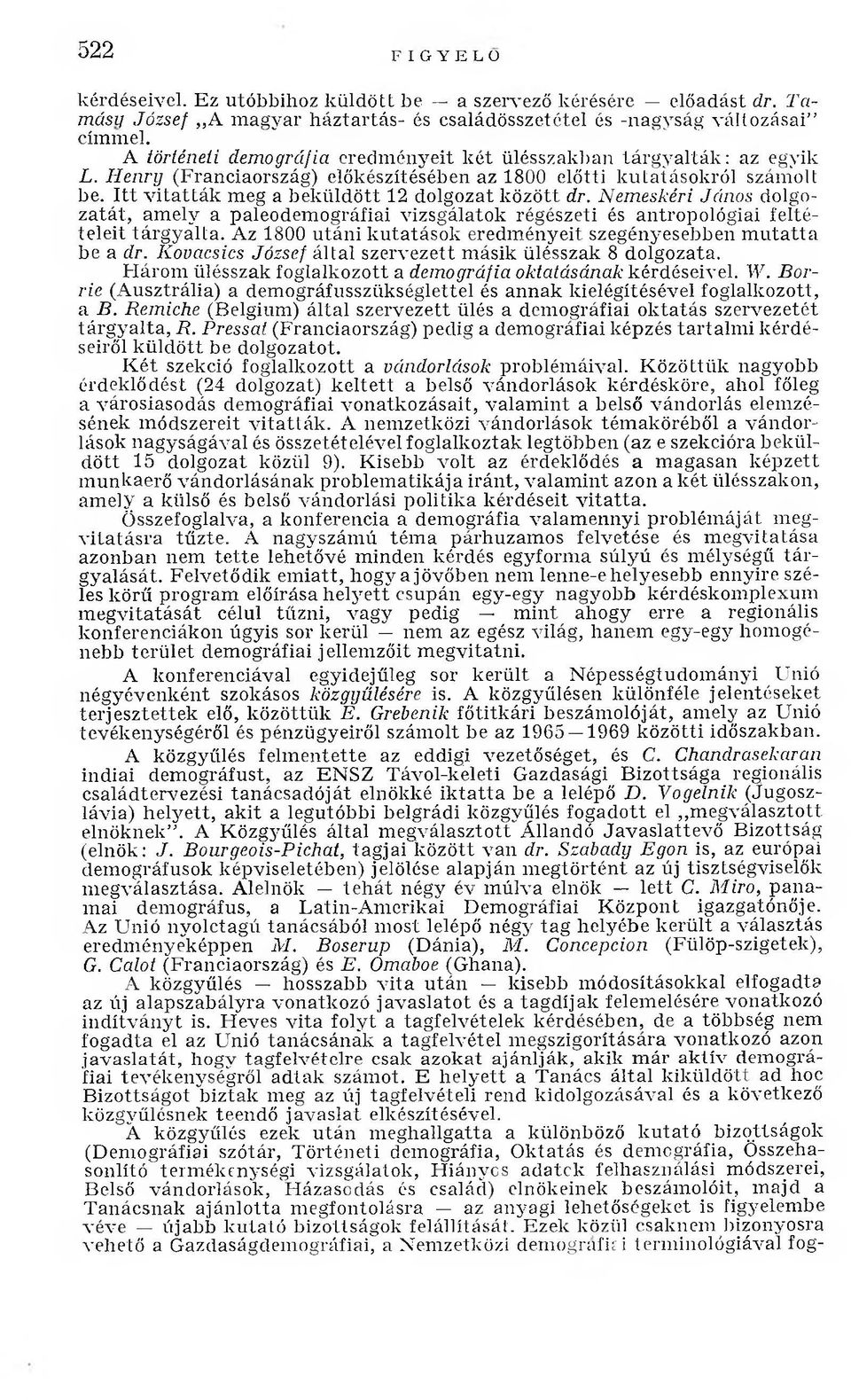 I tt v ita ttá k meg a beküldött 12 dolgozat között dr. Nemeskéri János dolgoza tá t, am ely a paleodem ográfiai vizsgálatok régészeti és antropológiai feltételeit tárgyalta.