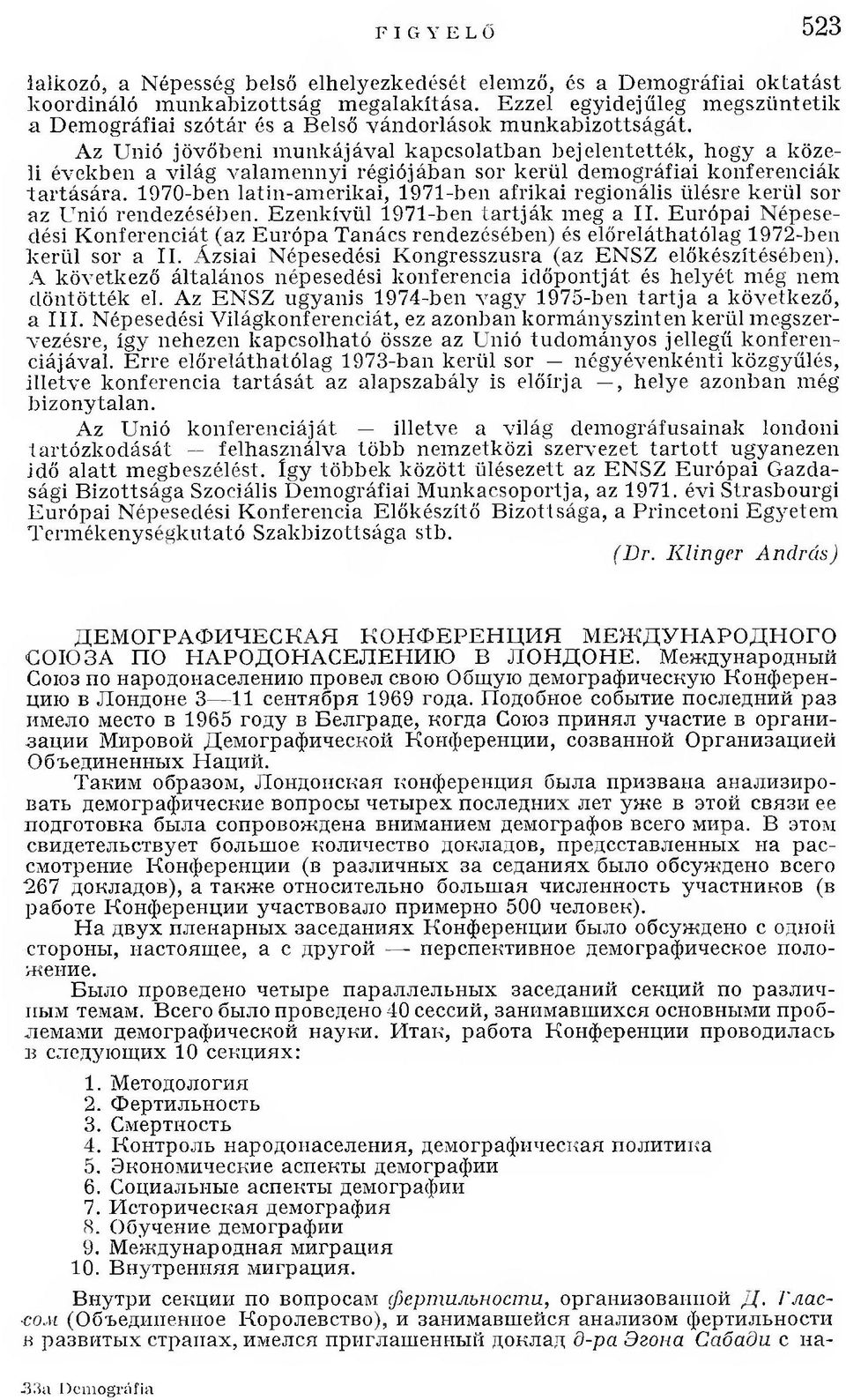 Az Unió jövőbeni m unkájával kapcsolatban bejelentették, hogy a közeli években a világ valam ennyi régiójában sor kerül demográfiai konferenciák tartására.