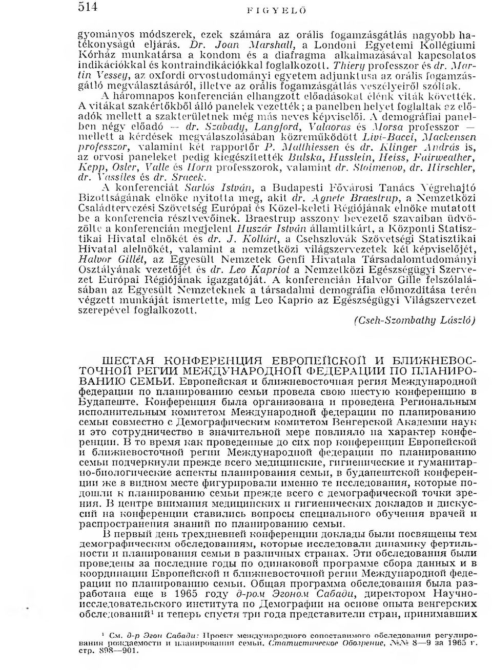 M artin Vessey, az oxfordi orvostudom ányi egyetem adjunktusa az orális fogamzásgátló megválasztásáról, illetve az orális fogam zásgátlás veszélyeiről szóltak.