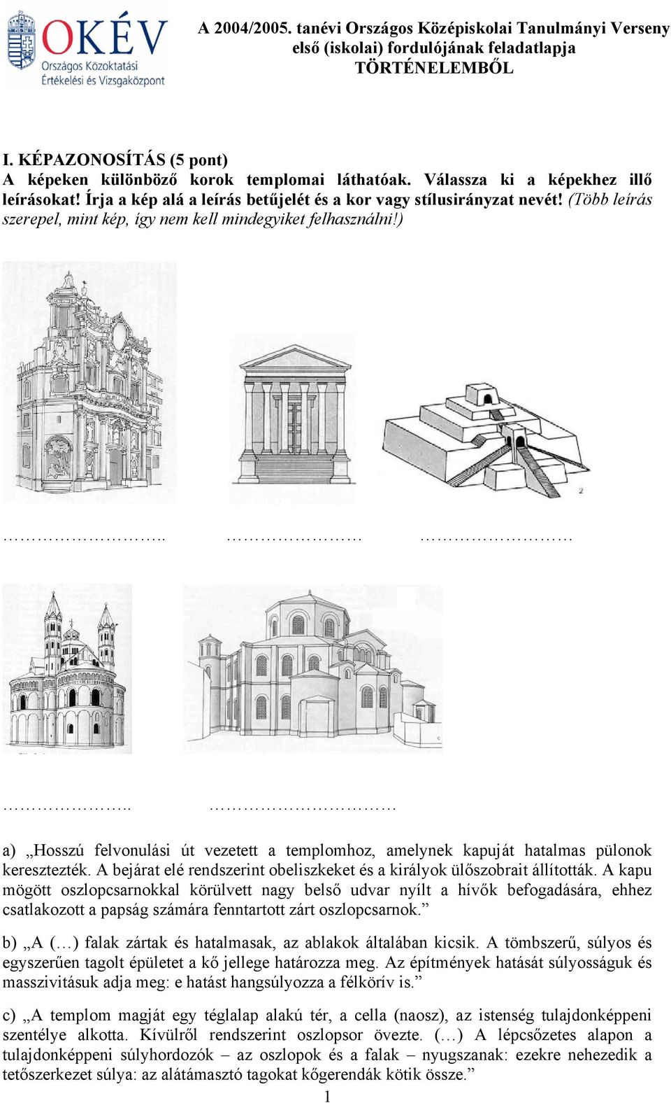 ... a) Hosszú felvonulási út vezetett a templomhoz, amelynek kapuját hatalmas pülonok keresztezték. A bejárat elé rendszerint obeliszkeket és a királyok ülőszobrait állították.