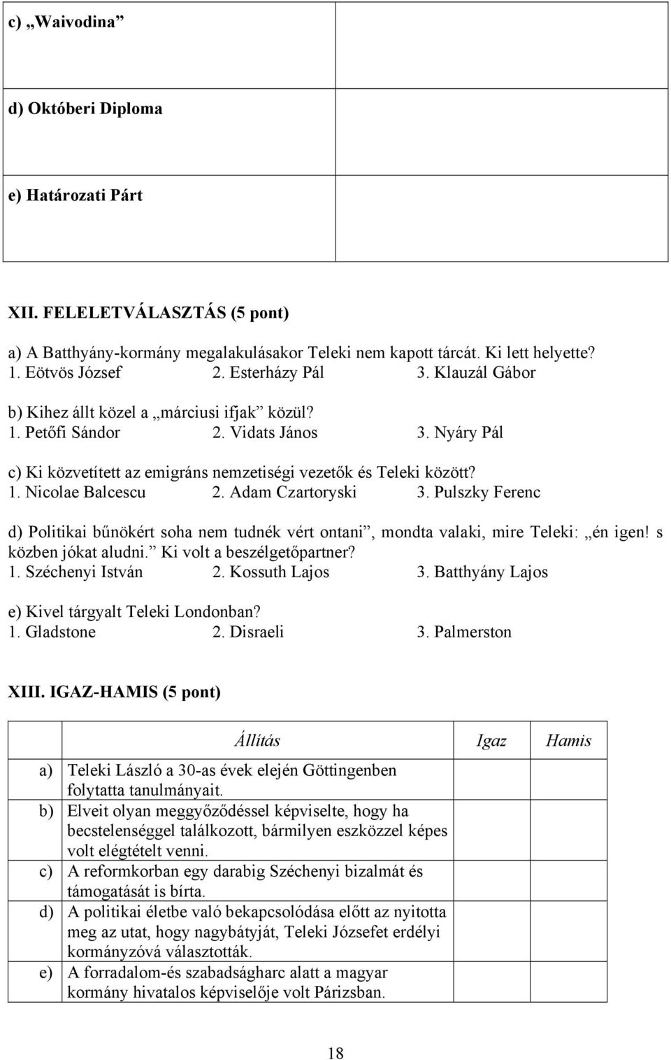 Adam Czartoryski 3. Pulszky Ferenc d) Politikai bűnökért soha nem tudnék vért ontani, mondta valaki, mire Teleki: én igen! s közben jókat aludni. Ki volt a beszélgetőpartner? 1. Széchenyi István 2.