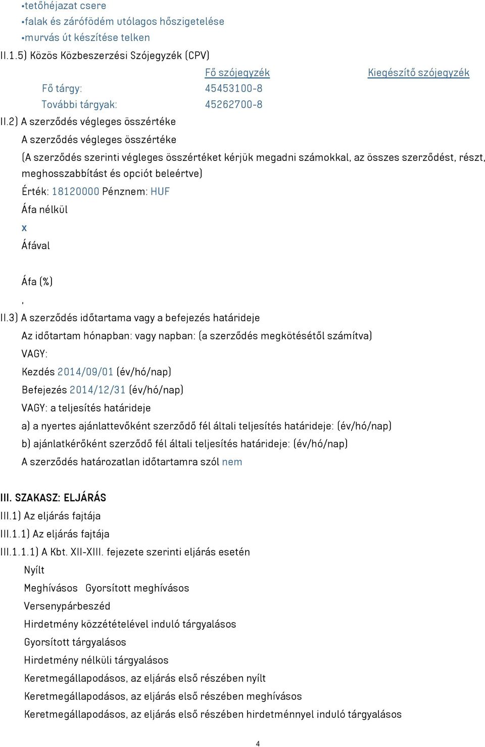 2) A szerződés végleges összértéke A szerződés végleges összértéke (A szerződés szerinti végleges összértéket kérjük megadni számokkal, az összes szerződést, részt, meghosszabbítást és opciót