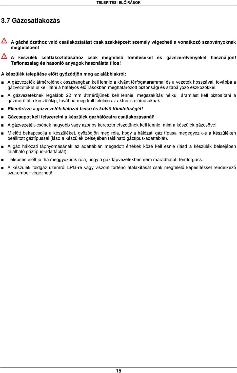 A készülék telepítése előtt győződjön meg az alábbiakról: A gázvezeték átmérőjének összhangban kell lennie a kívánt térfogatárammal és a vezeték hosszával, továbbá a gázvezetéket el kell látni a