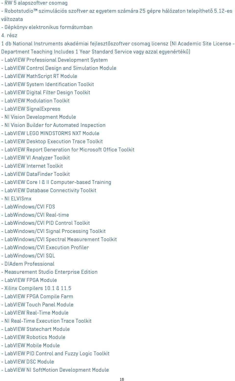 Development System - LabVIEW Control Design and Simulation Module - LabVIEW MathScript RT Module - LabVIEW System Identification Toolkit - LabVIEW Digital Filter Design Toolkit - LabVIEW Modulation