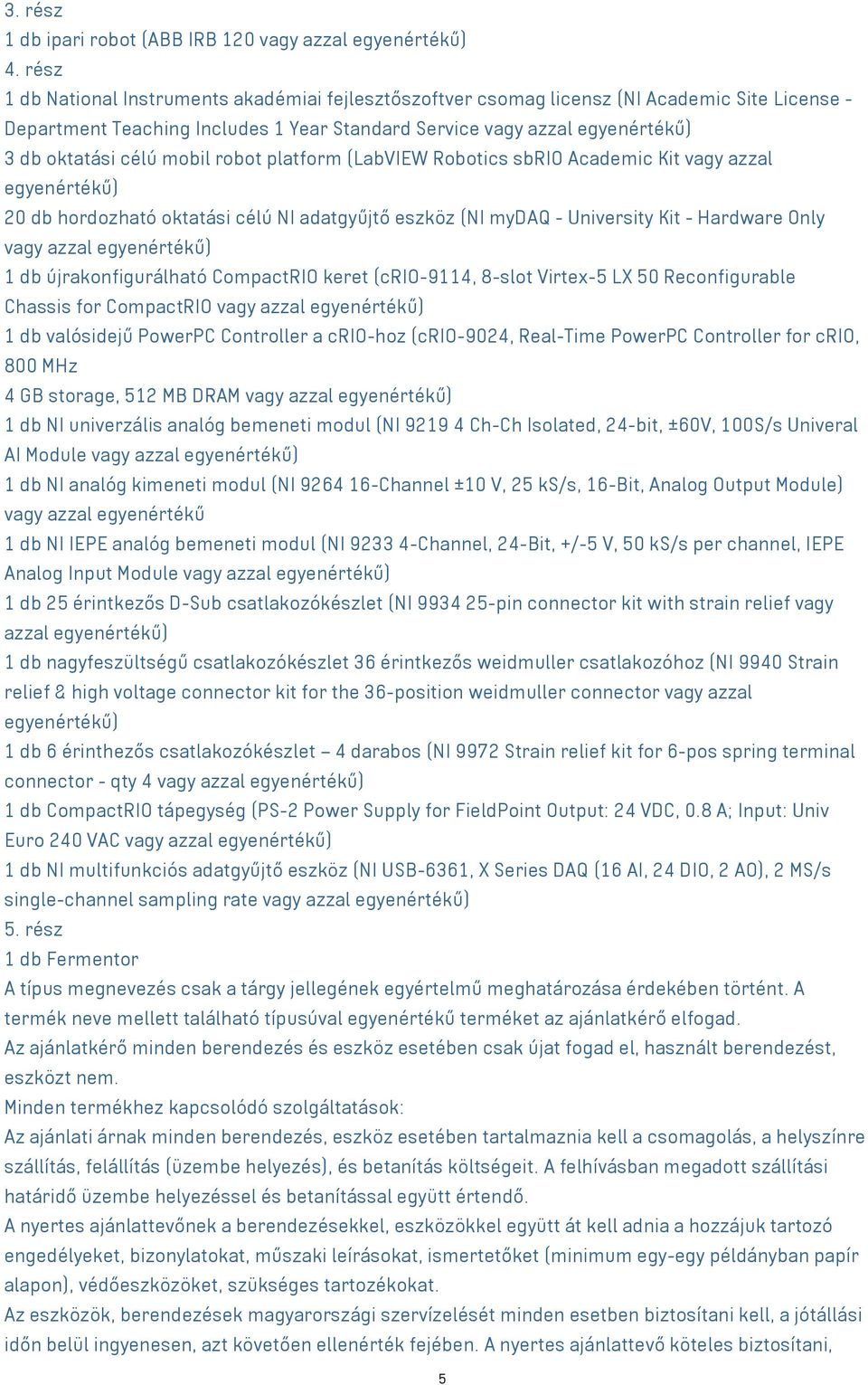 robot platform (LabVIEW Robotics sbrio Academic Kit azzal egyenértékű) 20 db hordozható oktatási célú NI adatgyűjtő eszköz (NI mydaq - University Kit - Hardware Only azzal egyenértékű) 1 db