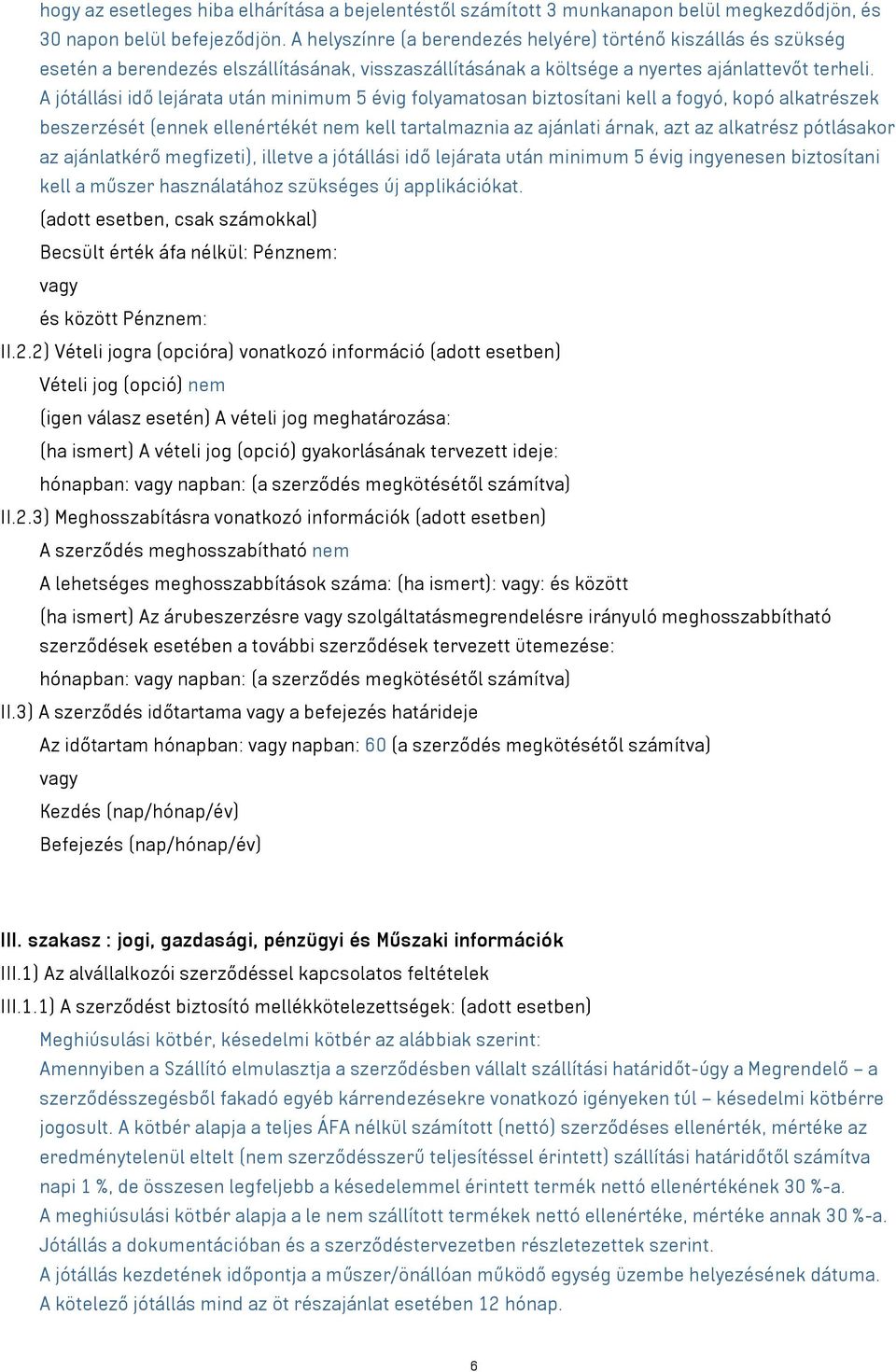 A jótállási idő lejárata után minimum 5 évig folyamatosan biztosítani kell a fogyó, kopó alkatrészek beszerzését (ennek ellenértékét nem kell tartalmaznia az ajánlati árnak, azt az alkatrész