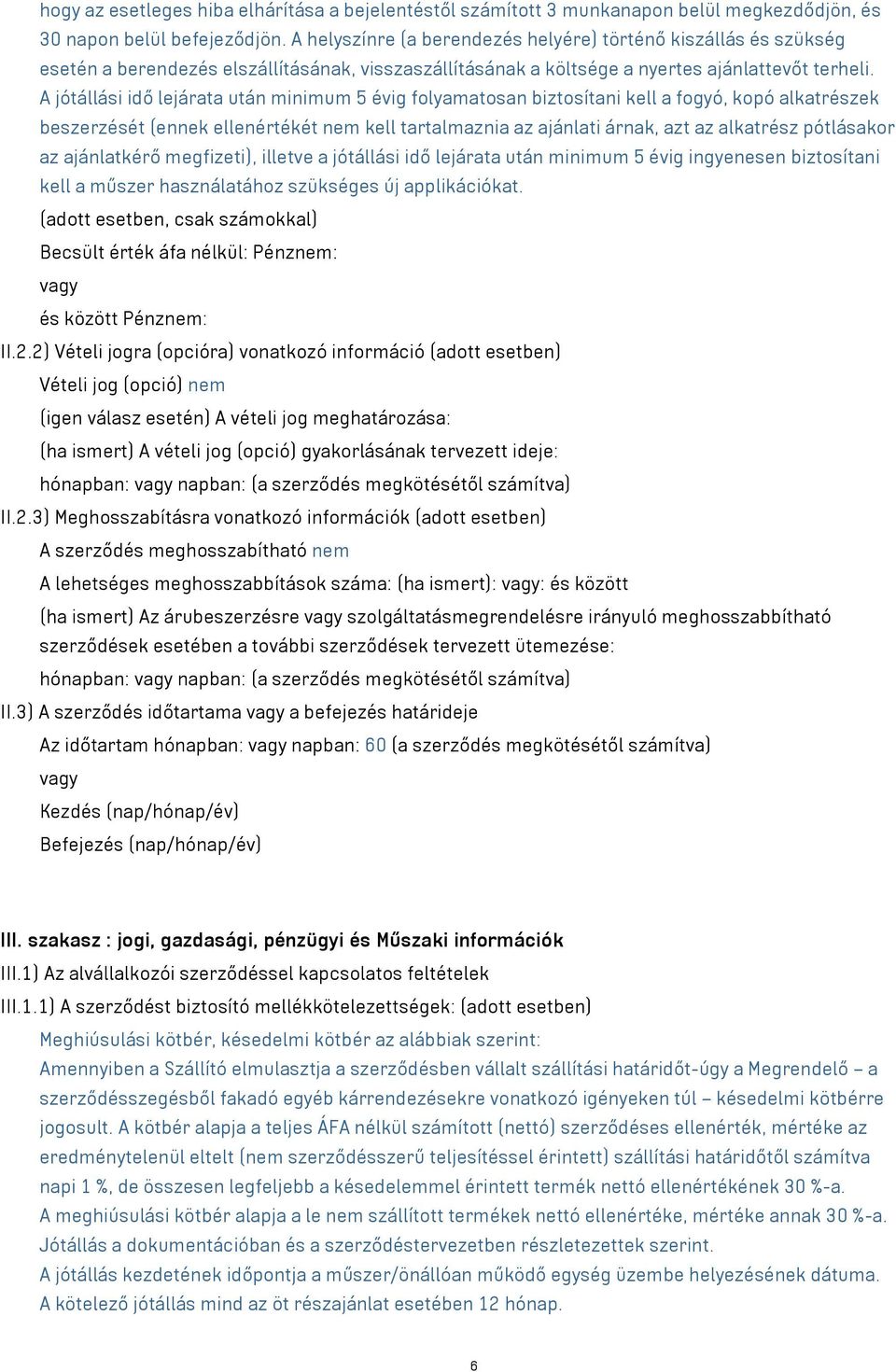 A jótállási idő lejárata után minimum 5 évig folyamatosan biztosítani kell a fogyó, kopó alkatrészek beszerzését (ennek ellenértékét nem kell tartalmaznia az ajánlati árnak, azt az alkatrész