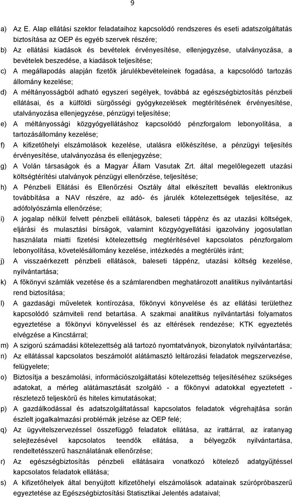 utalványozása, a bevételek beszedése, a kiadások teljesítése; c) A megállapodás alapján fizetők járulékbevételeinek fogadása, a kapcsolódó tartozás állomány kezelése; d) A méltányosságból adható